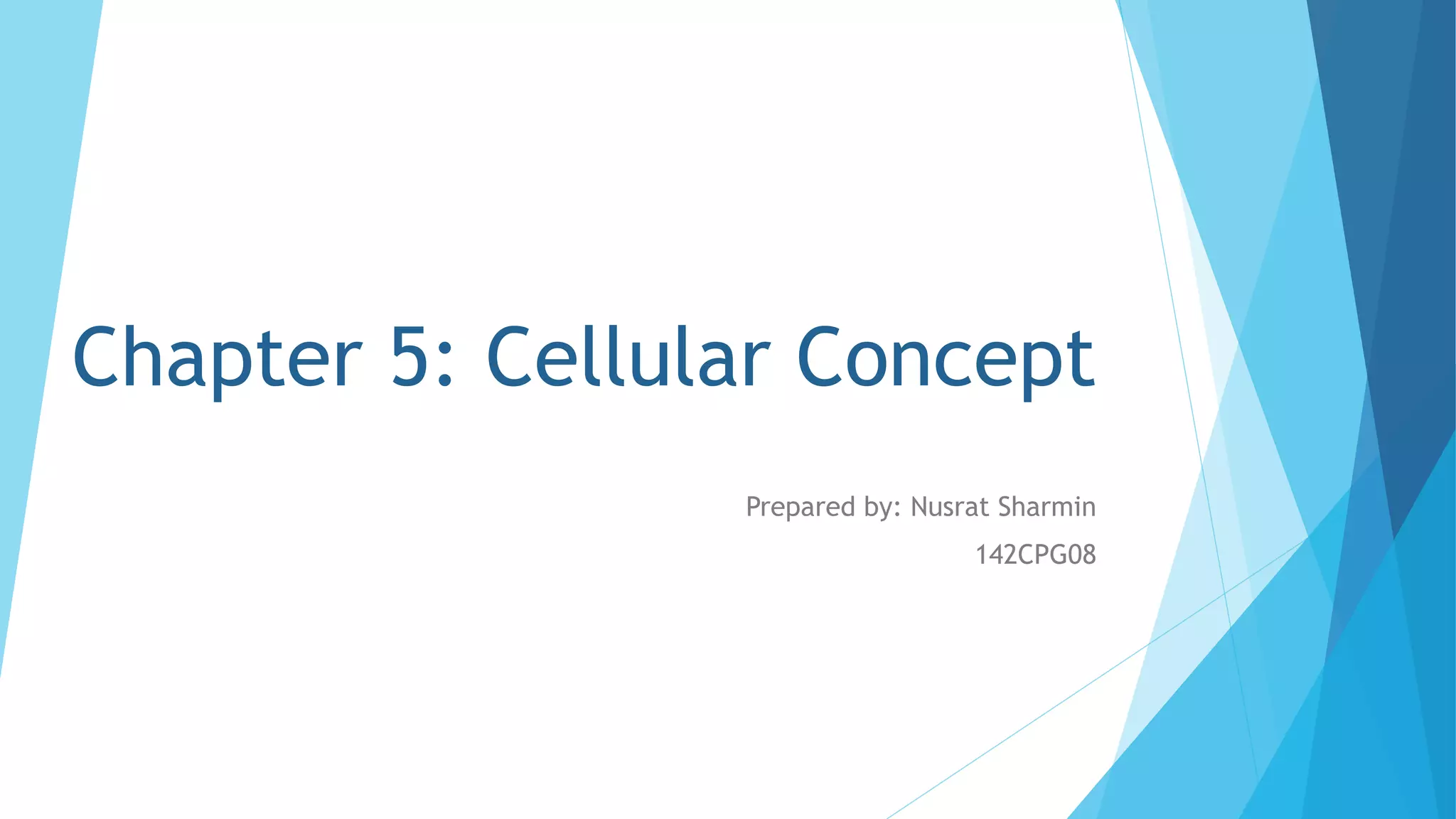 Chapter 5: Cellular Concept
Prepared by: Nusrat Sharmin
142CPG08
 