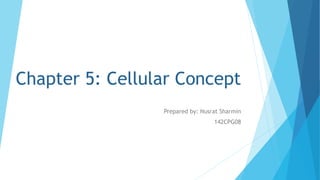 Chapter 5: Cellular Concept
Prepared by: Nusrat Sharmin
142CPG08
 