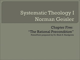 Chapter Five:Chapter Five:
““The Rational Precondition”The Rational Precondition”
PowerPoint prepared by Dr. Mark E. HardgrovePowerPoint prepared by Dr. Mark E. Hardgrove
 