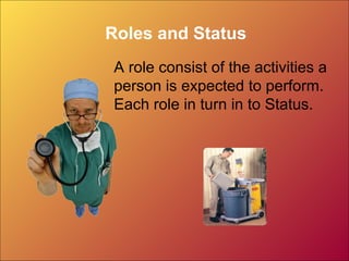 Roles and Status
A role consist of the activities a
person is expected to perform.
Each role in turn in to Status.
 