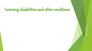 Learning disabilities and other conditions
 