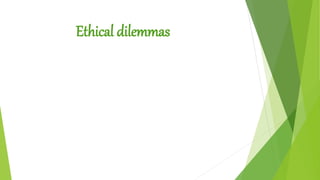 Ethical dilemmas
 