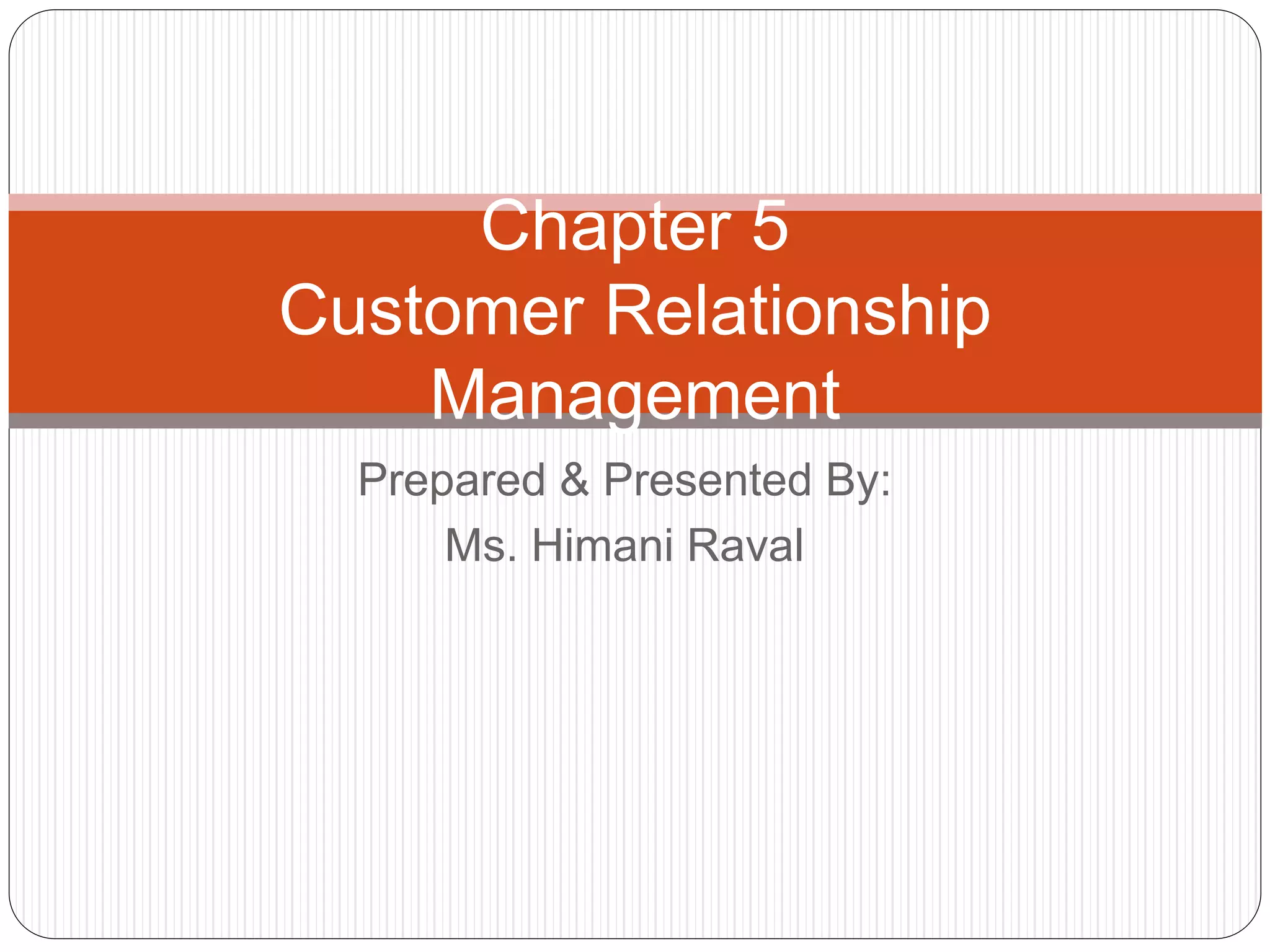 Prepared & Presented By:
Ms. Himani Raval
Chapter 5
Customer Relationship
Management
 