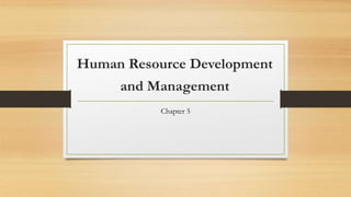 Human Resource Development
and Management
Chapter 5
 