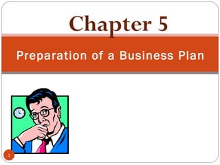 Preparation of a Business Plan
Chapter 5
1
 