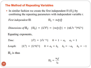  In similar fashion we create the first independent Π (Π2) by
combining the repeating parameters with independent variable t.
44
The Method of Repeating Variables
 