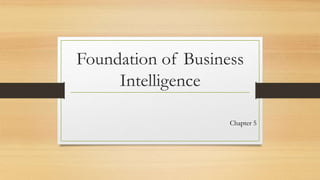 Foundation of Business
Intelligence
Chapter 5
 