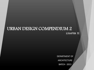 URBAN DESIGN COMPENDIUM 2
[CHAPTER 5]
DEPARTMENT OF
ARCHITECTURE
BATCH - 2015
 