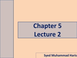 Syed Muhammad Haris
Chapter 5
Lecture 2
 