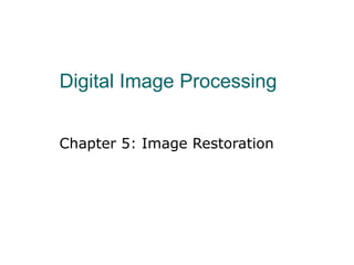 Digital Image Processing
Chapter 5: Image Restoration
 