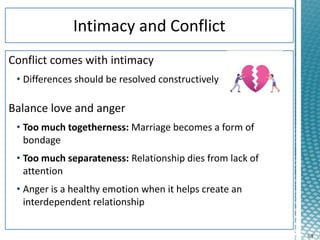 5-9
Conflict comes with intimacy
• Differences should be resolved constructively
Balance love and anger
• Too much togetherness: Marriage becomes a form of
bondage
• Too much separateness: Relationship dies from lack of
attention
• Anger is a healthy emotion when it helps create an
interdependent relationship
 