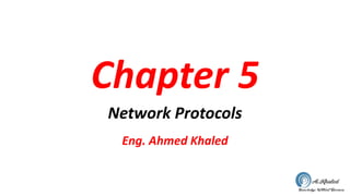 Chapter 5
Network Protocols
Eng. Ahmed Khaled
 
