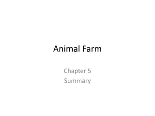 Animal Farm
Chapter 5
Summary
 
