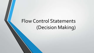 Flow Control Statements
(Decision Making)
 