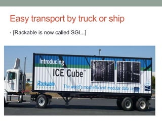 Easy transport by truck or ship
• [Rackable is now called SGI...]
 