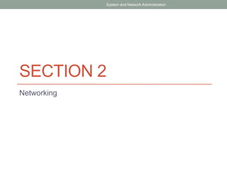 SECTION 2
Networking
System and Network Administration
 