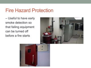 Fire Hazard Protection
– Useful to have early
smoke detection so
that failing equipment
can be turned off
before a fire starts
 