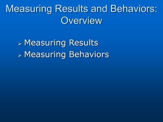 Measuring Results and Behaviors:
Overview
 Measuring Results
 Measuring Behaviors
 