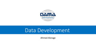 Data Development
Ahmed Alorage
 