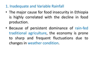1. Inadequate and Variable Rainfall
• The major cause for food insecurity in Ethiopia
is highly correlated with the declin...