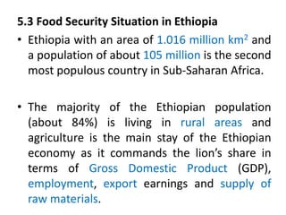 5.3 Food Security Situation in Ethiopia
• Ethiopia with an area of 1.016 million km2 and
a population of about 105 million...