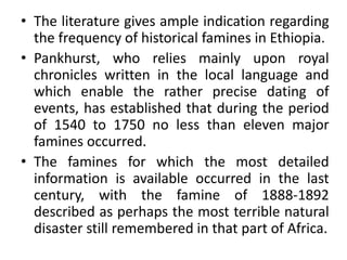 • The literature gives ample indication regarding
the frequency of historical famines in Ethiopia.
• Pankhurst, who relies...
