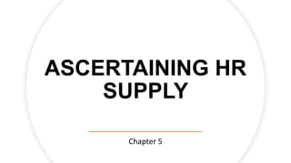 ASCERTAINING HR
SUPPLY
Chapter 5
 