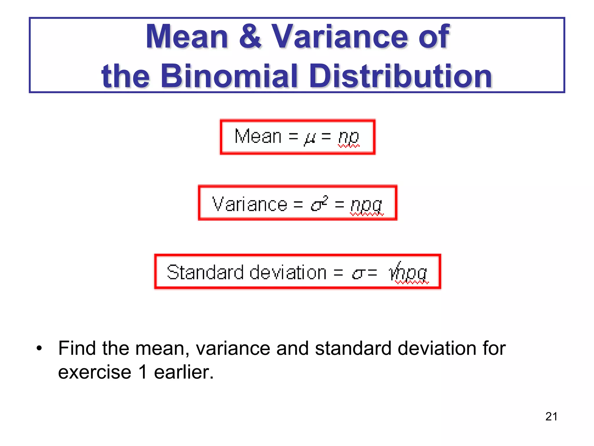 21
Mean & Variance of
the Binomial Distribution
• Find the mean, variance and standard deviation for
exercise 1 earlier.
 
