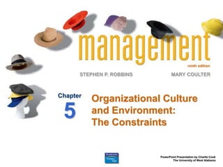 ninth edition
STEPHEN P. ROBBINS
PowerPoint Presentation by Charlie Cook
The University of West Alabama
MARY COULTER
Organizational Culture
and Environment:
The Constraints
Chapter
5
 