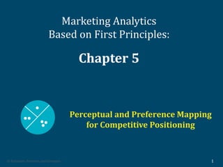 © Palmatier, Petersen, and Germann 1
Perceptual and Preference Mapping
for Competitive Positioning
Marketing Analytics
Based on First Principles:
Chapter 5
 