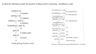 So, Now let’s attempt to answer the question “Is Marcus alive?” by proving: ¬ alive(Marcus, now)
 