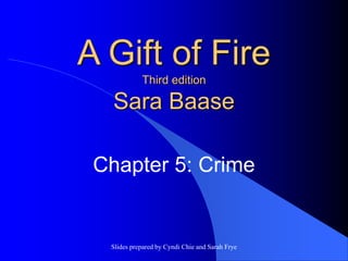 Slides prepared by Cyndi Chie and Sarah Frye
A Gift of Fire
Third edition
Sara Baase
Chapter 5: Crime
 