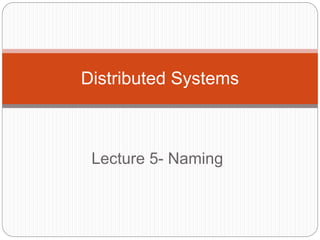 Lecture 5- Naming
Distributed Systems
 