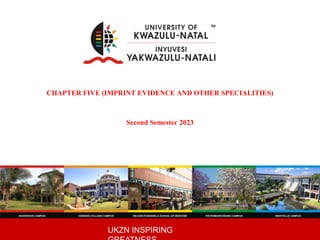 UKZN INSPIRING
CHAPTER FIVE (IMPRINT EVIDENCE AND OTHER SPECIALITIES)
Second Semester 2023
 
