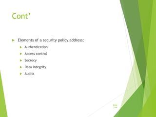 Cont’
 Elements of a security policy address:
 Authentication
 Access control
 Secrecy
 Data integrity
 Audits
Slide
5-49
 