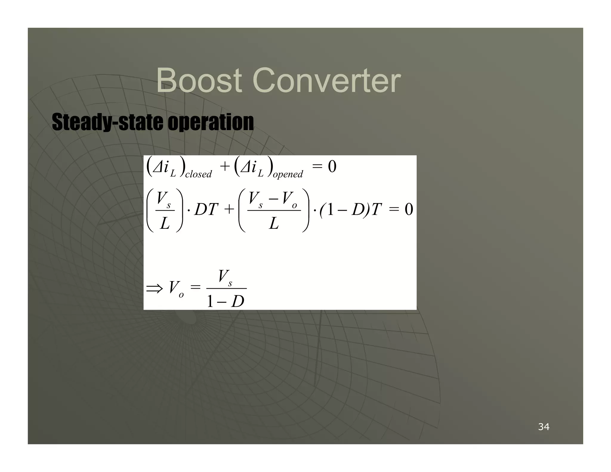 Boost Converter
Boost Converter
Steady-state operation
( ) ( )
=
D)T
(
L
V
V
+
DT
L
V
=
∆i
+
∆i
o
s
s
opened
L
closed
L
−
⋅





 −
⋅






0
1
0
34
34
D
V
=
V s
o
−
⇒
1
 