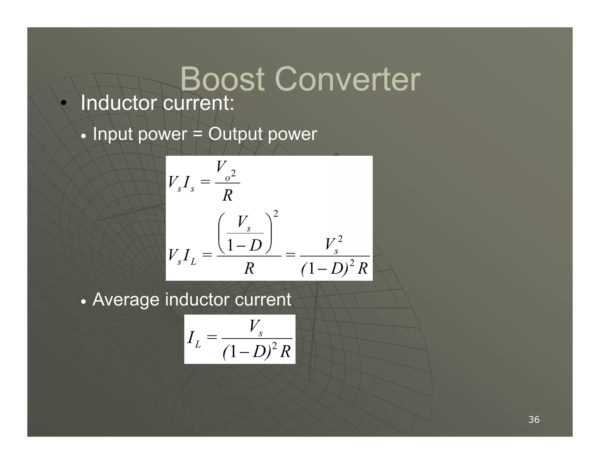 Boost Converter
Boost Converter
V
R
V
=
I
V
s
o
s
s
2
2




• Inductor current:
● Input power = Output power
36
36
R
D)
(
V
=
R
D
=
I
V s
s
L
s 2
2
1
1
−



 −
● Average inductor current
R
D)
(
V
=
I s
L 2
1−
 