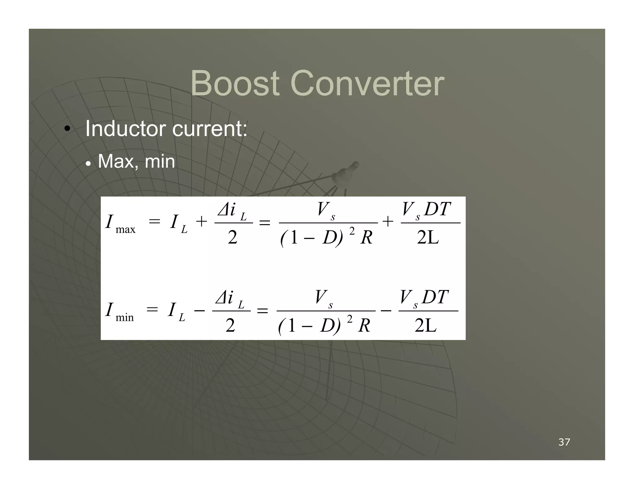Boost Converter
Boost Converter
2L
1
2 2
max
DT
V
+
R
D)
(
V
∆i
+
I
=
I s
s
L
L
−
=
• Inductor current:
● Max, min
37
37
2L
1
2
2L
1
2
2
min
DT
V
R
D)
(
V
∆i
I
=
I
R
D)
(
s
s
L
L −
−
=
−
−
 