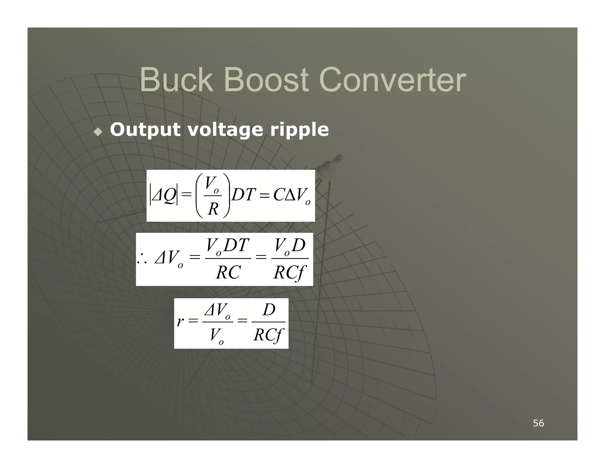 Buck Boost Converter
Buck Boost Converter

 Output voltage ripple
Output voltage ripple
| | o
o
V
C
DT
R
V
=
∆Q ∆
=






D
V
DT
V
56
56
RCf
D
V
=
RC
DT
V
=
∆V o
o
o
∴
RCf
D
=
V
∆V
=
r
o
o
 