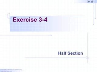 Copyright ©2010 by K. Plantenberg
Restricted use only
Exercise 3-4
Half Section
 