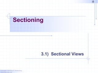 Copyright ©2010 by K. Plantenberg
Restricted use only
Sectioning
3.1) Sectional Views
 