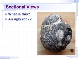 Copyright ©2010 by K. Plantenberg
Restricted use only
Sectional Views
 What is this?
 An ugly rock?
 