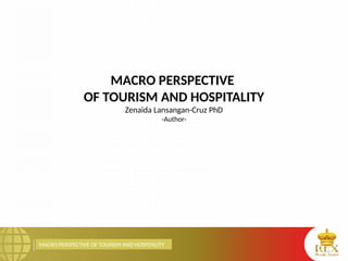 MACRO PERSPECTIVE OF TOURISM AND HOSPITALITY
MACRO PERSPECTIVE
OF TOURISM AND HOSPITALITY
Zenaida Lansangan-Cruz PhD
-Author-
 