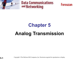 5.1
Chapter 5
Analog Transmission
Copyright © The McGraw-Hill Companies, Inc. Permission required for reproduction or display.
 
