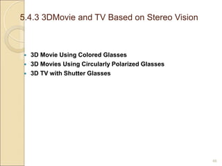 5.4.3 3DMovie and TV Based on Stereo Vision
48
 3D Movie Using Colored Glasses
 3D Movies Using Circularly Polarized Glasses
 3D TV with Shutter Glasses
 