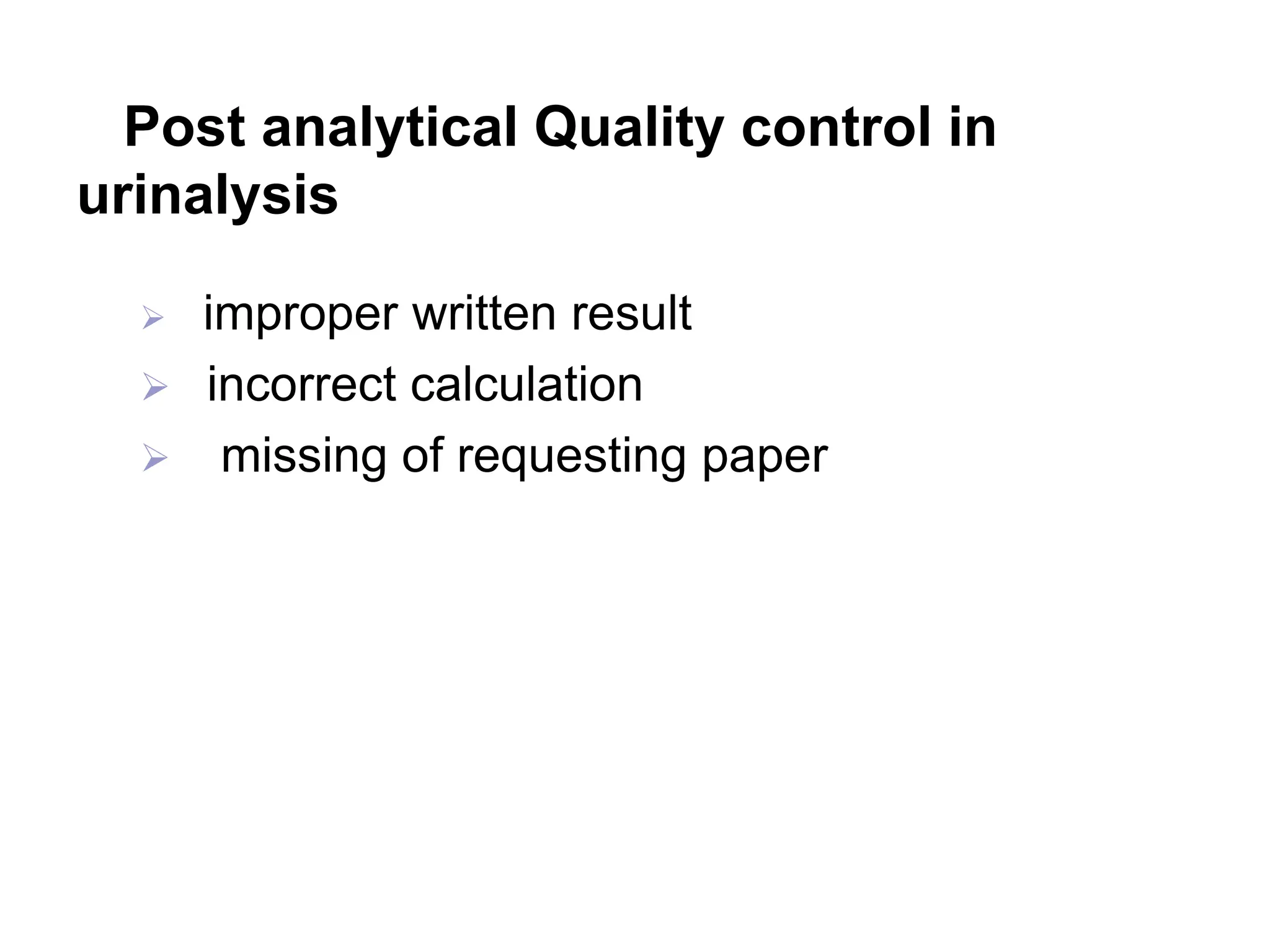 Post analytical Quality control in
urinalysis
 improper written result
 incorrect calculation
 missing of requesting paper
 