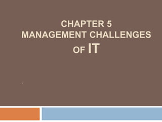 CHAPTER 5
MANAGEMENT CHALLENGES
OF IT
.
 