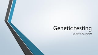 Genetic testing
Dr. Hayat AL AKOUM
 