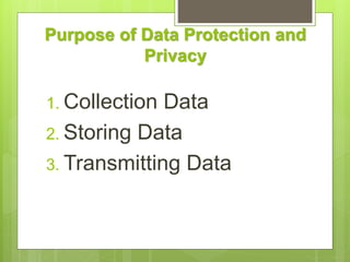 Purpose of Data Protection and
Privacy
1. Collection Data
2. Storing Data
3. Transmitting Data
 