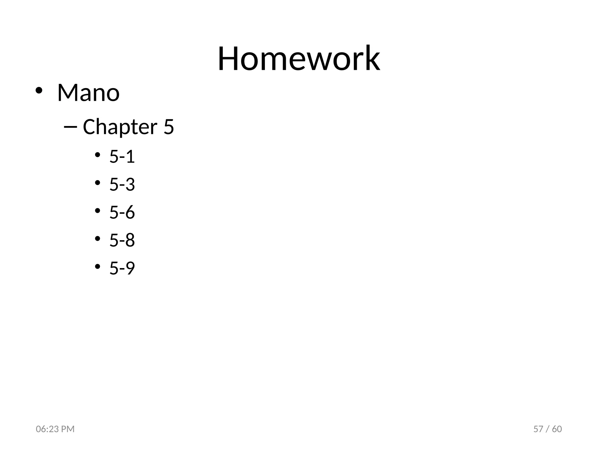 57 / 60
Homework
• Mano
– Chapter 5
• 5-1
• 5-3
• 5-6
• 5-8
• 5-9
06:23 PM
 